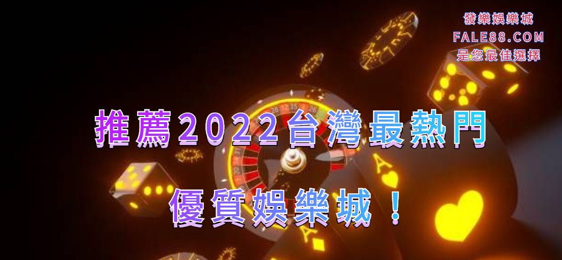 推薦2022台灣最熱門的優質娛樂城！